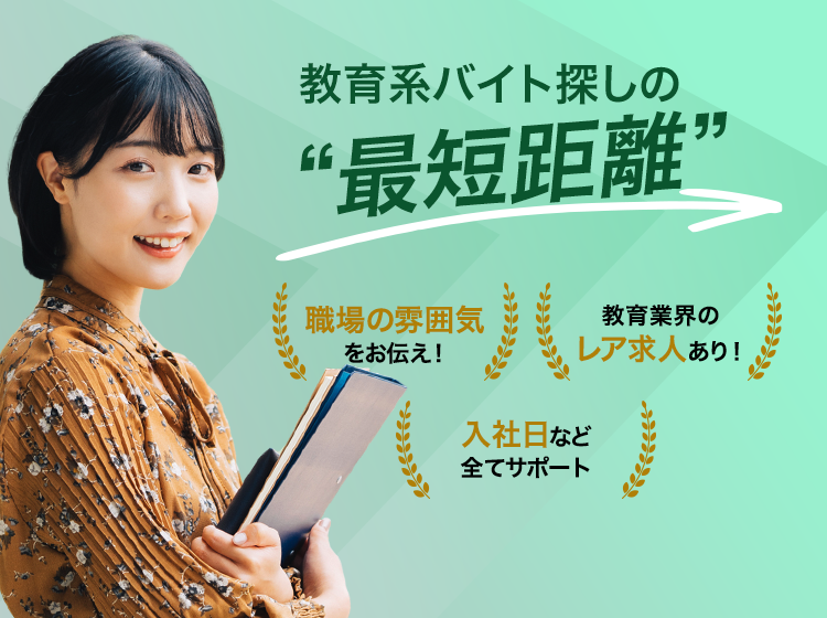 教育系バイト探しの最短距離　職場の雰囲気ををお伝え！教育業界のレア求人あり！入社日など全てサポート！